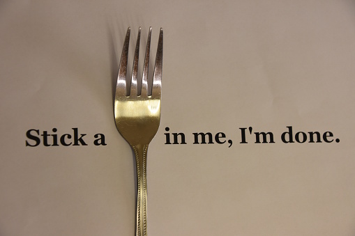 Expression and word- StIck a fork in me, I am DONE
