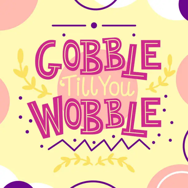 Vector illustration of Thanksgiving card with Gobble till you Wobble text