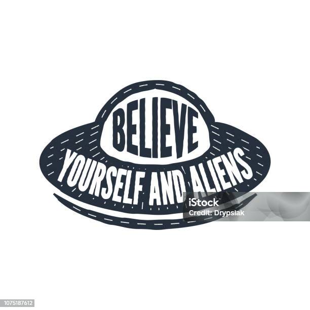 Believe In Yourself And Aliens Calligraphy Lettering Quote Vector Creative Ufo Spaceship And Alien Typography Poster Use In Greeting Card Or Tshirt Print Home Decoration Design Stock Illustration - Download Image Now