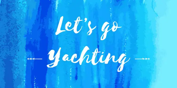 Vector illustration of Nautical lettering on blue watercolor. Let's go yachting.