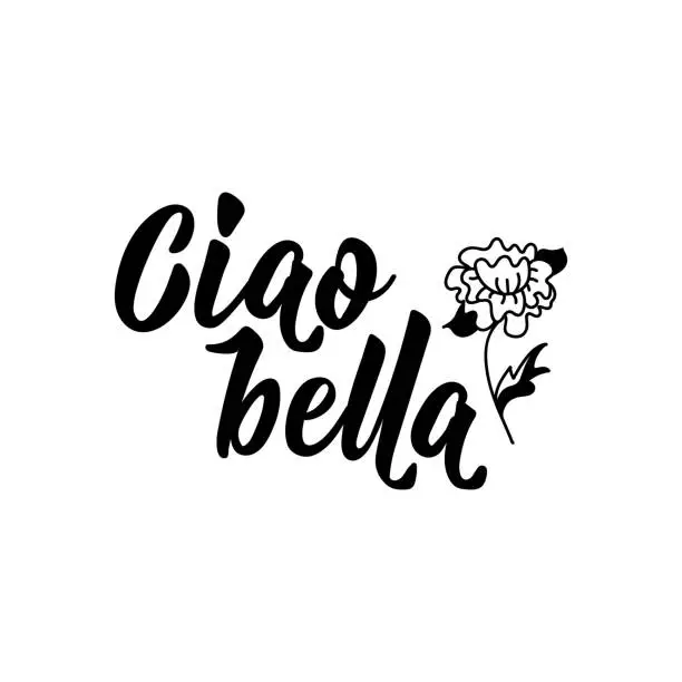 Vector illustration of Ciao bella. Hello beautiful in Italian. Ink illustration with hand-drawn lettering.