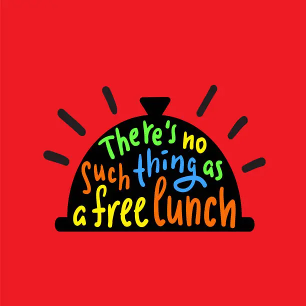 Vector illustration of There's no such thing as a free lunch - funny inspire and motivational quote, slang. Hand drawn beautiful lettering. Print for inspirational poster, t-shirt, bag, cups, card, flyer, sticker, badge.