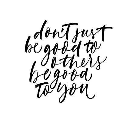 Don't just be good to others be good to you phrase. Motivational and inspirational quote. Modern vector brush calligraphy. Ink illustration. Lettering for cards, posters, banner or apparel.