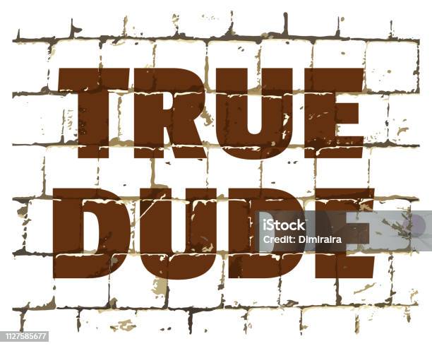 True Dude Printed On Stylized Brick Wall Textured Humorous Inscription Vector Stock Illustration - Download Image Now