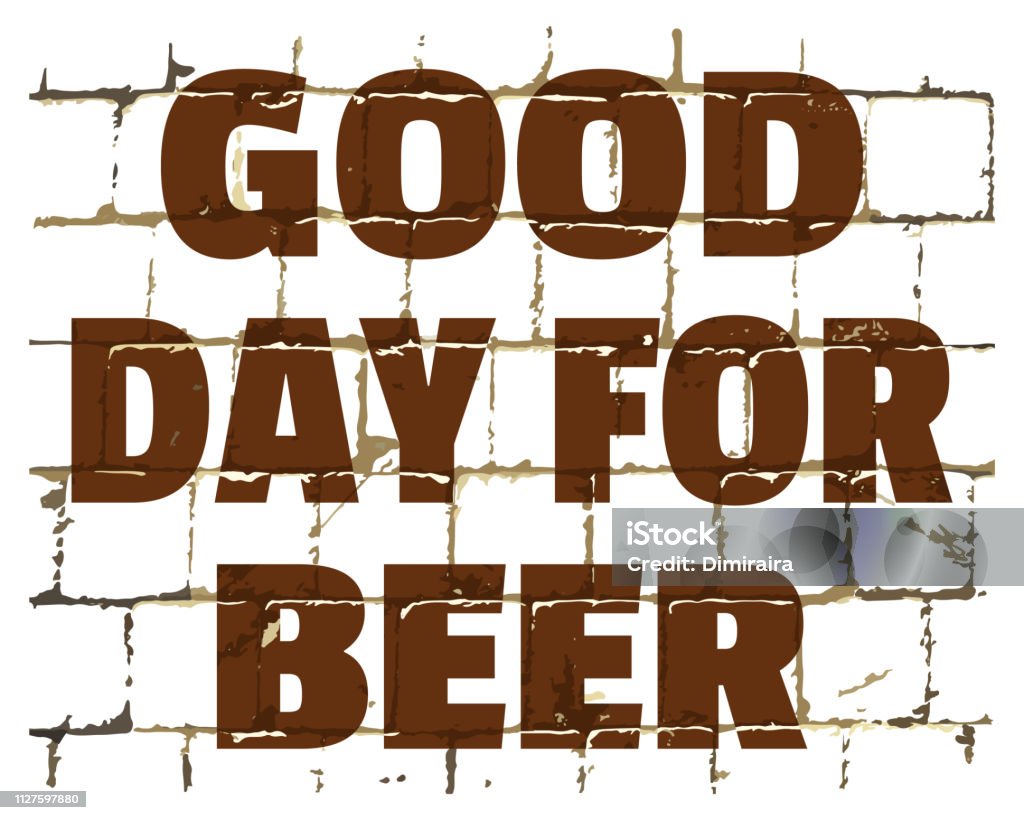 Good Day For Beer printed on brick wall. Textured humorous inscription. Vector Good Day For Beer printed on stylized brick wall. Textured humorous inscription for your design. Vector illustration Beer - Alcohol stock vector