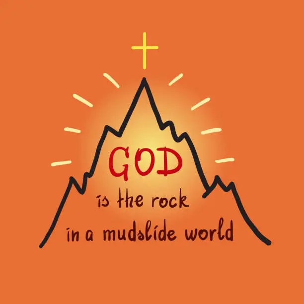 Vector illustration of God is the rock in a mudslide world -motivational quote lettering. Print for poster, prayer book, church leaflet, t-shirt, bags, postcard, sticker. Simple cute vector on a religious theme