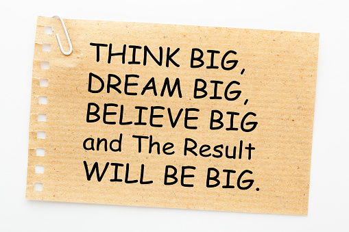 Think Big, Dream Big, Believe Big and The Result Will Be Big. Motivational quote.