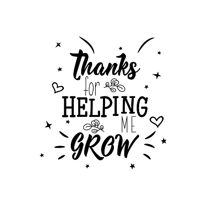 Thanks for helping me grow. Lettering. Vector illustration. Perfect design for greeting cards, posters, T-shirts, banners print invitations.