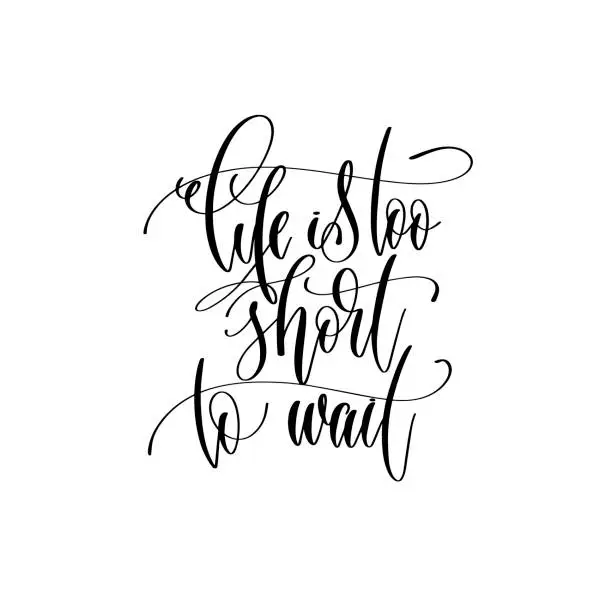 Vector illustration of life is too short to wait - hand lettering inscription text, mot