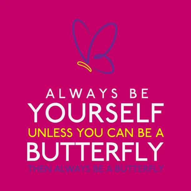 Vector illustration of Always Be Yourself Unless You Can Be A Butterfly in vector format.