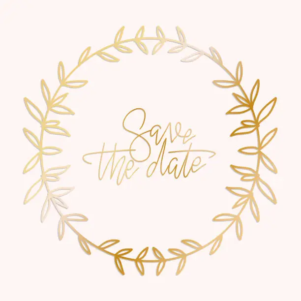 Vector illustration of Golden wreath frame with a Save the date hand written lettering text. Circle natural wreath for invitation cards, save the date, wedding card design isolated on background. Vector illustration.