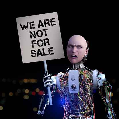 Protester robot is holding a message banner. The banner says: “WE ARE NOT FOR SALE”

Rebellion of the robot that does not want to be used as spare parts.

In the future, artificial intelligence will become even more intelligent. Reasoned robots can cause rebellion in the future. They may participate in protest actions.