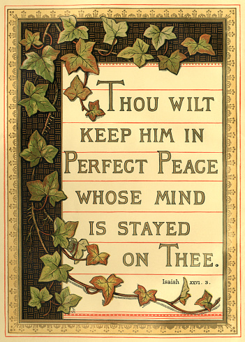 Bible quotation from the Book of Isaiah, Chapter 26, verse 3: ‘Thou wilt keep him in perfect peace, whose mind is stayed on thee’ hand lettered inside a frame embellished with trailing ivy From “Sunday at Home - A Family Magazine for Sabbath reading, 1883”, published by the Religious Tract Society, London.