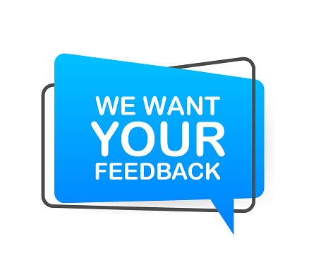 We want your feedback written on speech bubble. Advertising sign. Vector stock illustration