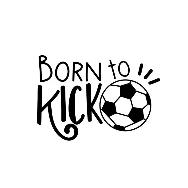 Vector illustration of Born to kick- text with ball.