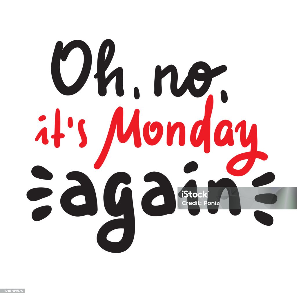 Oh No It Is Monday Again Inspire Motivational Quote Hand Drawn Beautiful  Lettering Print For Inspirational Poster Tshirt Bag Cups Card Flyer Sticker  Badge Cute Funny Vector Writing Stock Illustration - Download