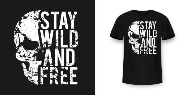 Vector illustration of T-shirt design with skull and slogan. Vintage typography for tee print with slogan stay wild and free. Skull with grunge texture in vintage and hipster style