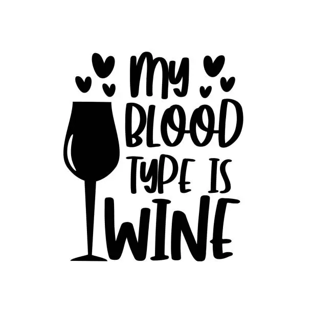 Vector illustration of My Blood Type is Wine- funny text with wineglass, and hearts.