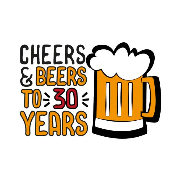 Vector illustration of Cheers and Beers to 30 years- funny birthday text, with beer mug.
