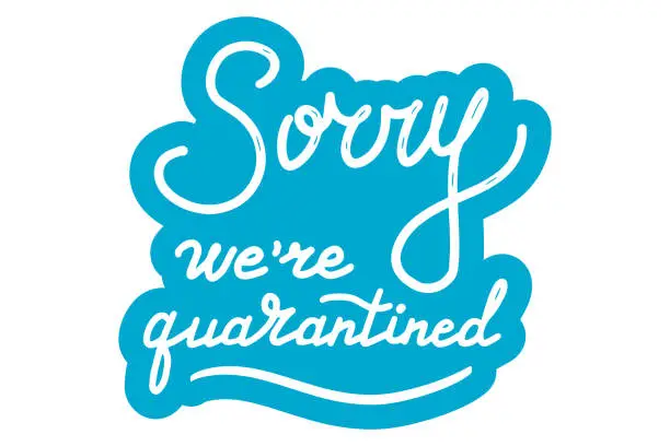 Vector illustration of Sorry, we are quarantined. Medicine and health concept. Lettering calligraphy illustration. Handwritten brush trendy blue sticker with text isolated on white background. Label, badge, poster.