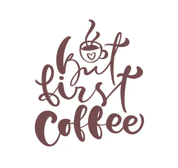 Vector illustration of But first coffee Hand drawn calligraphy lettering text and cup of coffee isolated on white background. Vector phrase on the theme of coffee is hand-written for restaurant, cafe menu or banner, poster