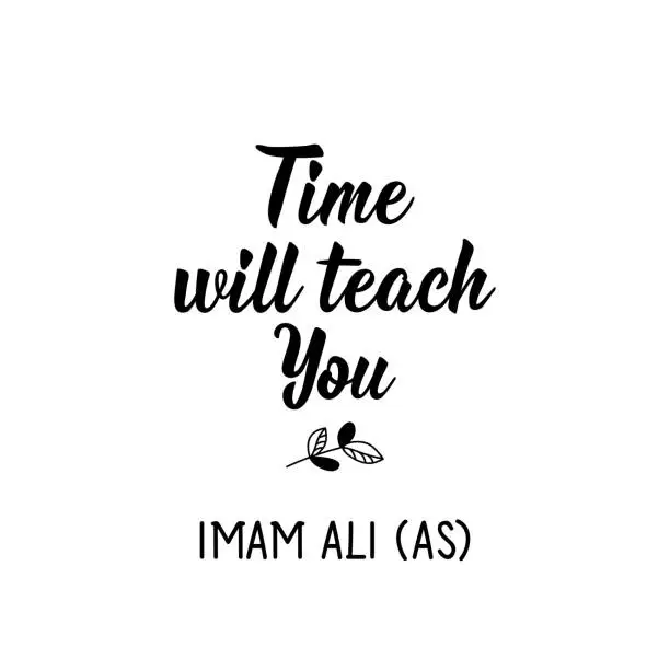 Vector illustration of Time will teach you. Imam Ali. Lettering. Calligraphy vector. Ink illustration. Religion Islamic quote in English