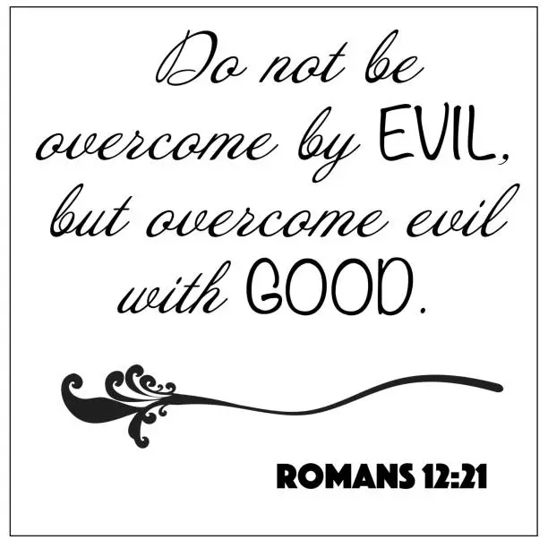 Vector illustration of Romans 12:21 - Do not be overcome by evil but overcome evil with good vector on white background for Christian encouragement from the New Testament Bible scriptures.