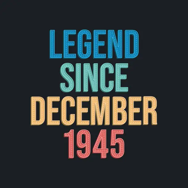 Vector illustration of Legend since December 1945 - retro vintage birthday typography design for Tshirt