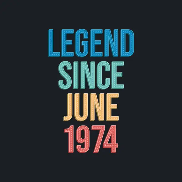 Vector illustration of Legend since June 1974 - retro vintage birthday typography design for Tshirt