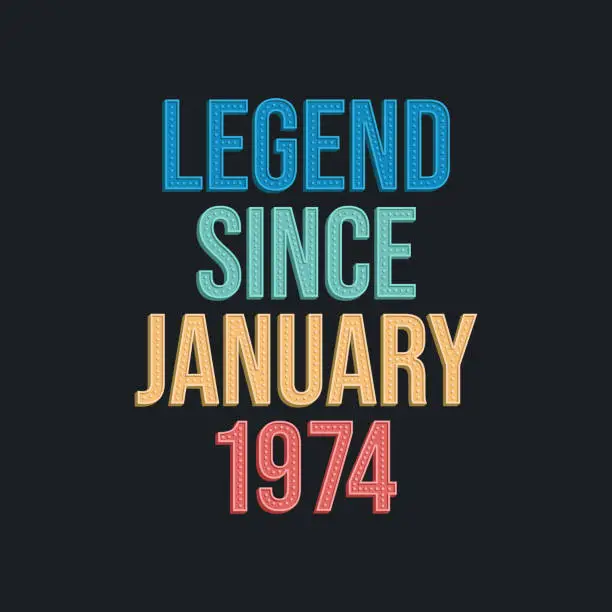 Vector illustration of Legend since January 1974 - retro vintage birthday typography design for Tshirt
