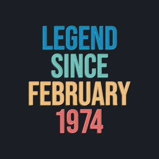 Vector illustration of Legend since February 1974 - retro vintage birthday typography design for Tshirt