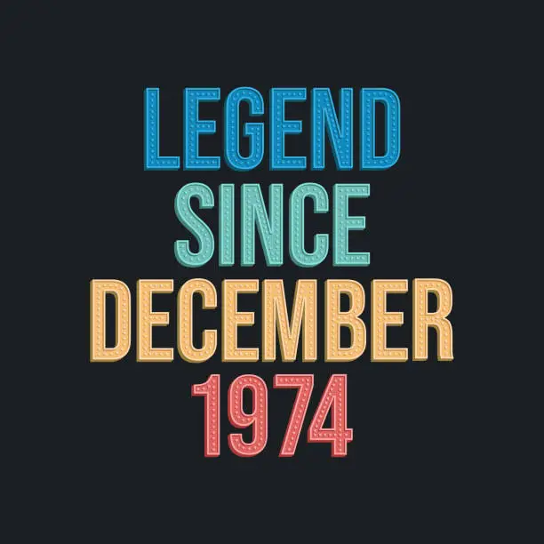 Vector illustration of Legend since December 1974 - retro vintage birthday typography design for Tshirt