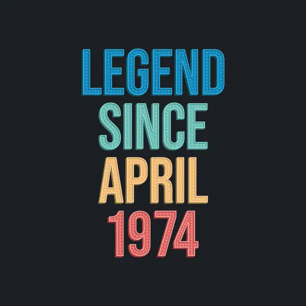 Vector illustration of Legend since April 1974 - retro vintage birthday typography design for Tshirt