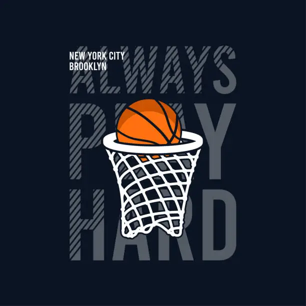 Vector illustration of Always Play Hard slogan for basketball t-shirt design with basket net and ball. New York, Brooklyn basketball tee shirt. Typography graphics for sports apparel. Sportswear print. Vector