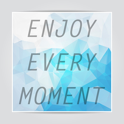 Enjoy every moment. Typography on beautiful Abstract Blue Triangular Polygonal background