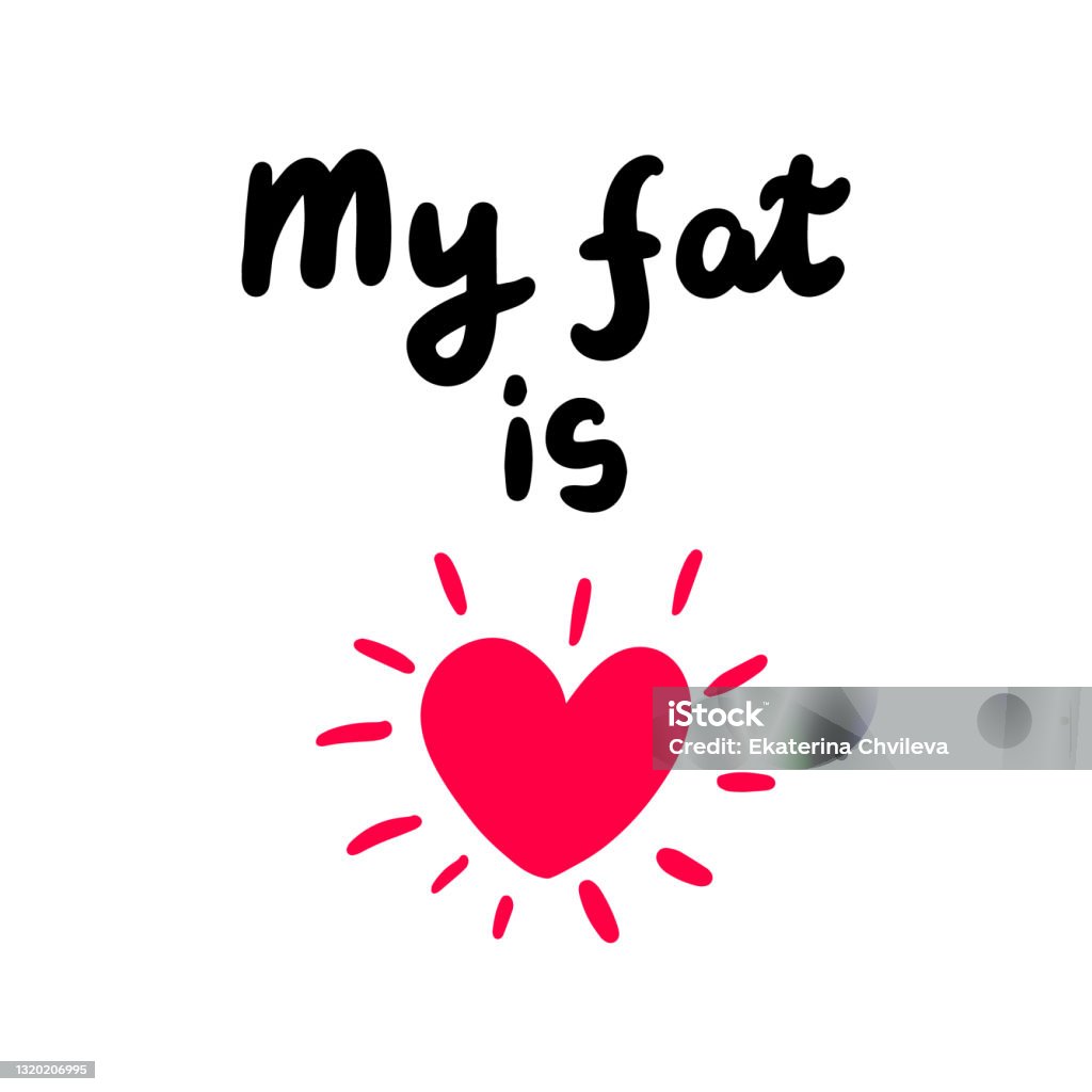 My Fat Is Love Hand Drawn Vector Illustration With Heart Symbol ...