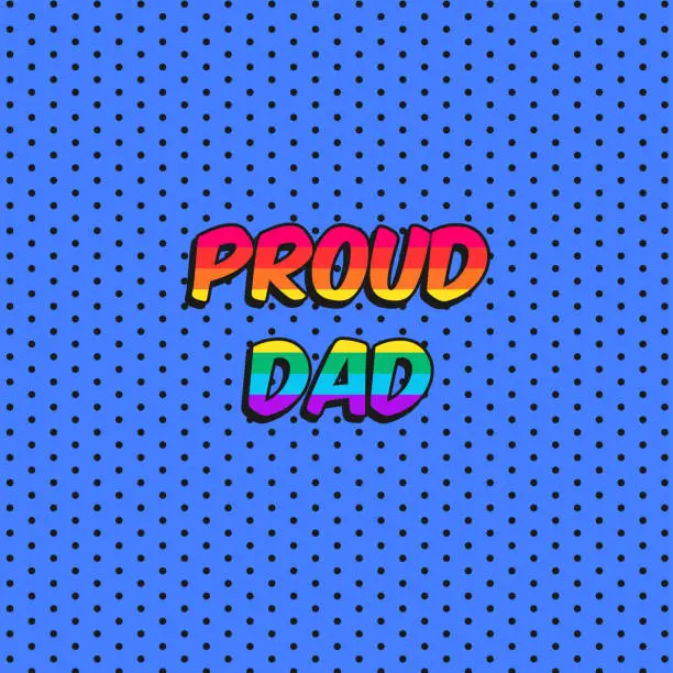 Vector illustration of Comic Style Proud Dad text - Pride Month Phrase - Pop Art Style Father's Day message