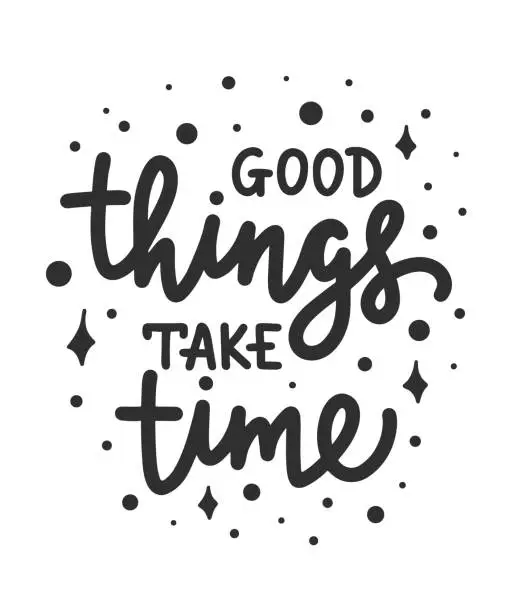 Vector illustration of Good things take time. Motivational and inspirational quote isolated on white background.