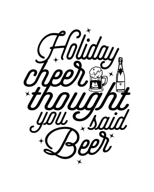 Vector illustration of holiday cheer thought you said beer. Hand drawn typography poster design.