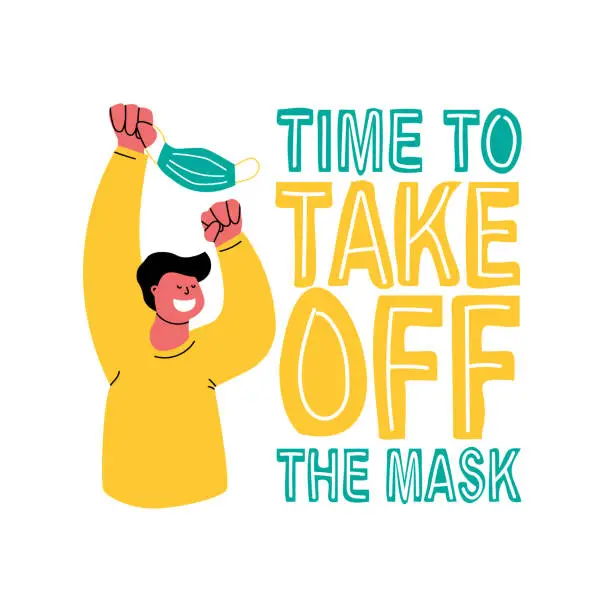 Vector illustration of Time to take off the mask. Smiling man holding a protective mask over his head. Hand drawing lettering and flat illustrations. Vector isolated for design.