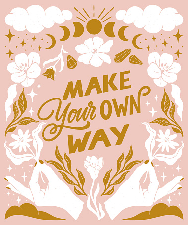 Make your own way- inspirational hand written lettering quote. Floral decorative elements, magic hands keeping flower, mystic celestial style poster.