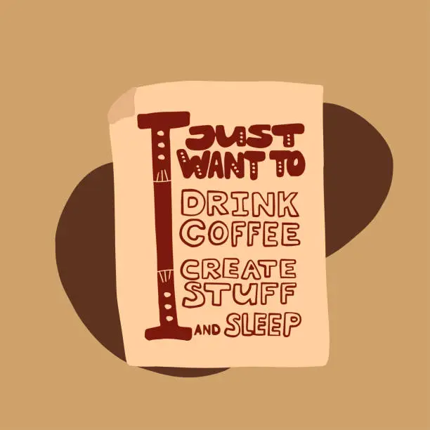 Vector illustration of Poster with hand drawn text I just want to drink coffee, create stuff and sleep on beige background with braun spot. Concept illustration in nature colors