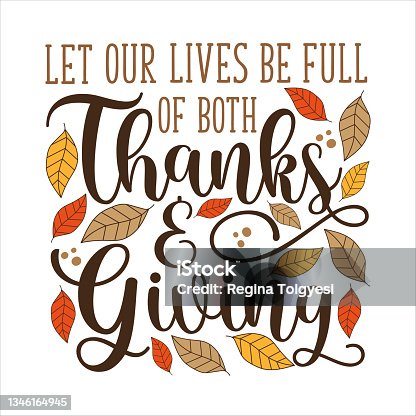 istock Let our lives be full of both Thanks and Giving - thanksgiving quote calligraphy with autumnal leaves. 1346164945