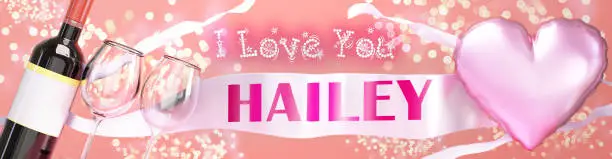 Photo of I love you Hailey - wedding, Valentine's or just to say I love you celebration card, joyful, happy party style with glitter, wine and a big pink heart balloon, 3d illustration