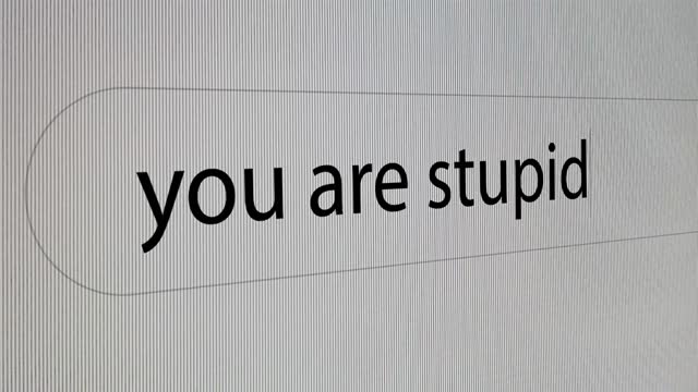 You are stupid typing on search bar for internet bullying or troll.