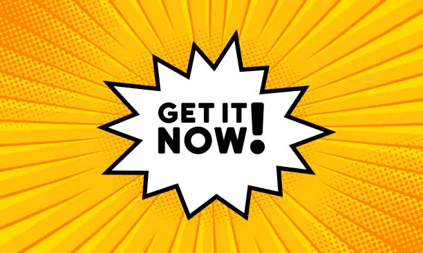 Vector illustration of Get it now banner. Speech bubble with Get it now text. Empty boom retro comic style. Pop art style. Vector line icon for Business and Advertising