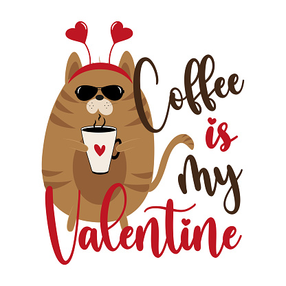 Coffee Is My Valentine Funny Saying With Cute Cat With Coffee Cup Stock  Illustration - Download Image Now - iStock