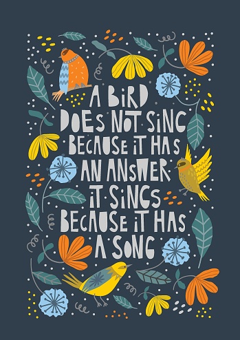 A bird does not sing because it has a song, vector print lettering in trendy hand drawn style with floral elements. Lovely poster. Motivational quote.