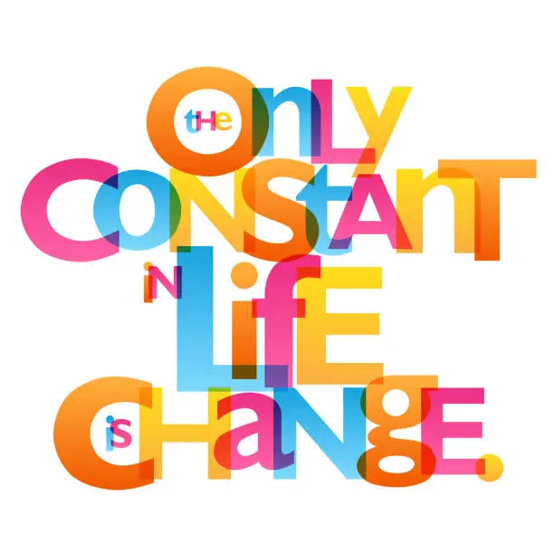 Vector illustration of THE ONLY CONSTANT IN LIFE IS CHANGE. colorful typography banner