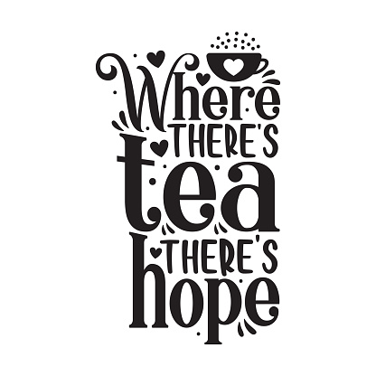 Where there's tea there's hope. Motivational tea quote lettering design.